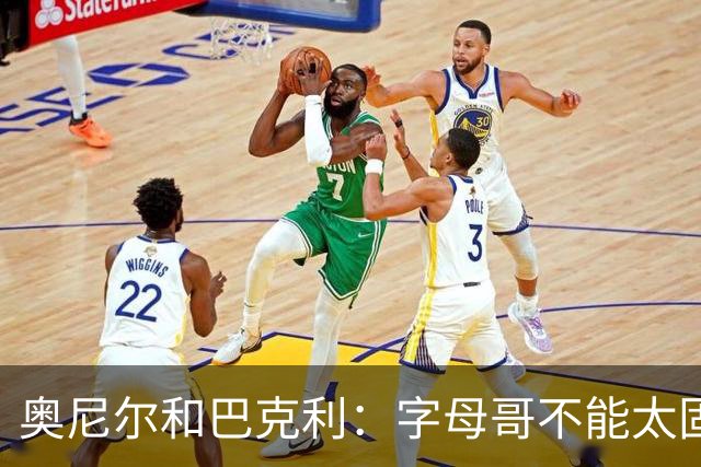 奥尼尔&巴克利：字母哥不能太固执&要更无私一些 他要信任队友
