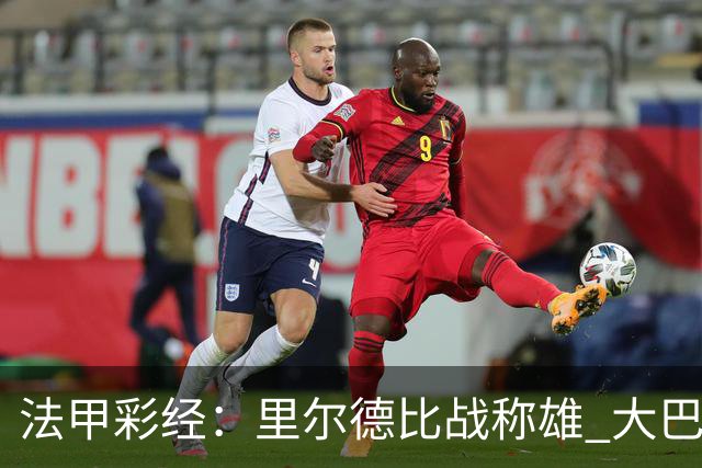 法甲彩经：里尔德比战称雄 大巴黎客场取胜