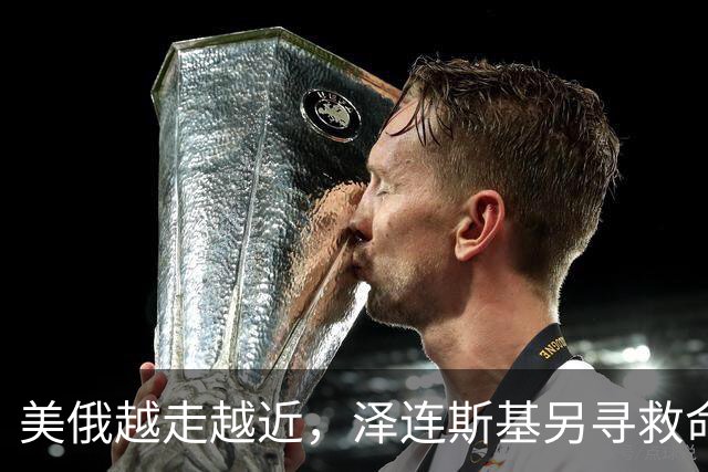 美俄越走越近，泽连斯基另寻救命稻草，乌克兰外长找中国主持公道