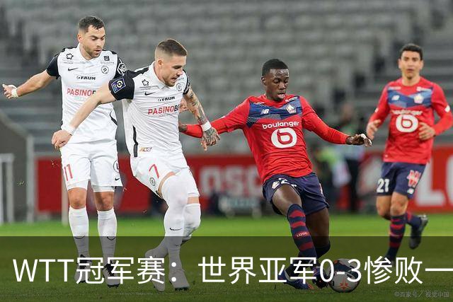 WTT冠军赛：世界亚军0-3惨败一轮游！单局仅得2分，首个16强诞生